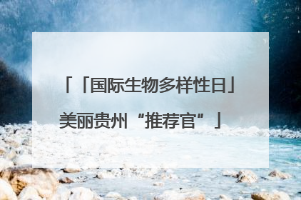 「国际生物多样性日」美丽贵州“推荐官”
