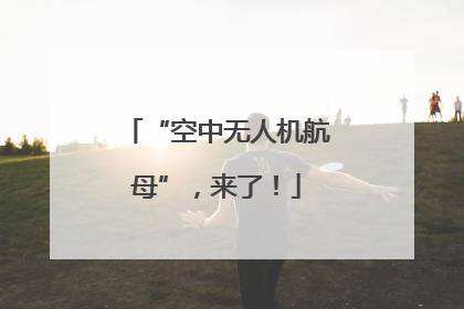 “空中无人机航母”，来了！