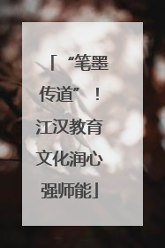 “笔墨传道”！江汉教育文化润心强师能