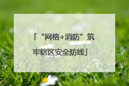 “网格+消防”筑牢辖区安全防线