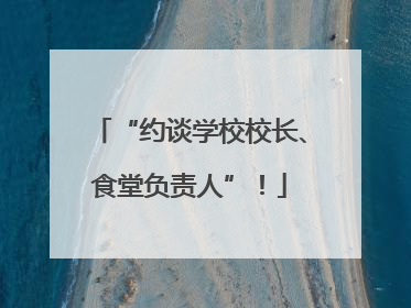 “约谈学校校长、食堂负责人”！