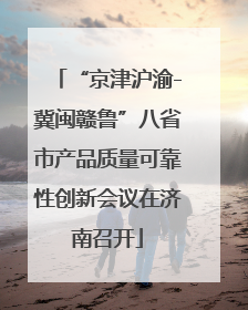 “京津沪渝-冀闽赣鲁”八省市产品质量可靠性创新会议在济南召开