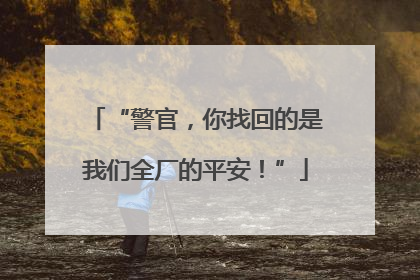 “警官，你找回的是我们全厂的平安！”