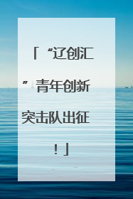 “辽创汇”青年创新突击队出征！