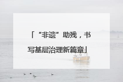 “非遗”助残，书写基层治理新篇章