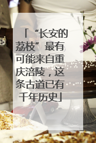 “长安的荔枝”最有可能来自重庆涪陵，这条古道已有千年历史
