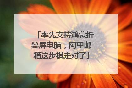 率先支持鸿蒙折叠屏电脑，阿里邮箱这步棋走对了