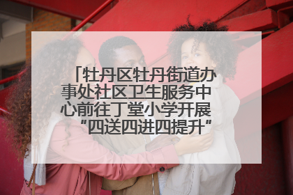 牡丹区牡丹街道办事处社区卫生服务中心前往丁堂小学开展“四送四进四提升”及无烟日宣传活动