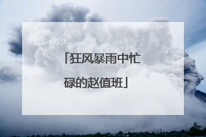 狂风暴雨中忙碌的赵值班