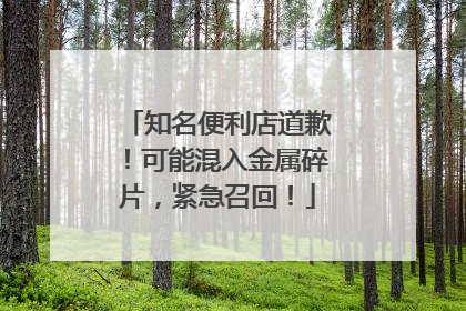 知名便利店道歉！可能混入金属碎片，紧急召回！