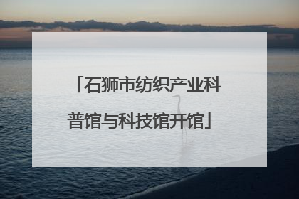 石狮市纺织产业科普馆与科技馆开馆