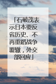 石破茂表示日本要反省历史、不再重蹈战争覆辙，外交部回应