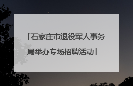 石家庄市退役军人事务局举办专场招聘活动