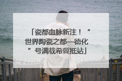 瓷都血脉新注！“世界陶瓷之都—德化”号满载希冀抵站