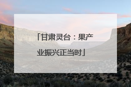 甘肃灵台：果产业振兴正当时