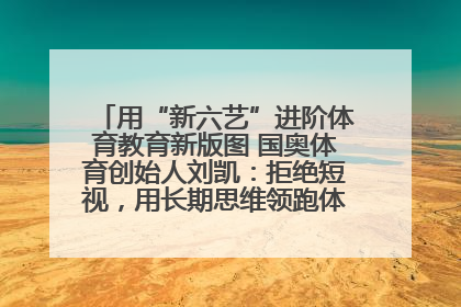 用“新六艺”进阶体育教育新版图 国奥体育创始人刘凯：拒绝短视，用长期思维领跑体育产业细分赛道
