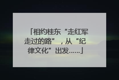 相约桂东“走红军走过的路”，从“纪律文化”出发……