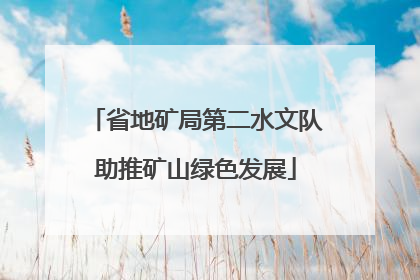 省地矿局第二水文队助推矿山绿色发展
