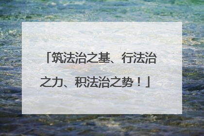 筑法治之基、行法治之力、积法治之势！