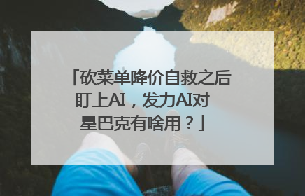砍菜单降价自救之后盯上AI，发力AI对星巴克有啥用？