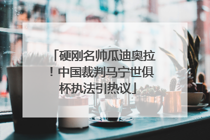 硬刚名帅瓜迪奥拉！中国裁判马宁世俱杯执法引热议