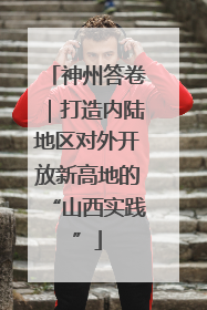 神州答卷｜打造内陆地区对外开放新高地的“山西实践”
