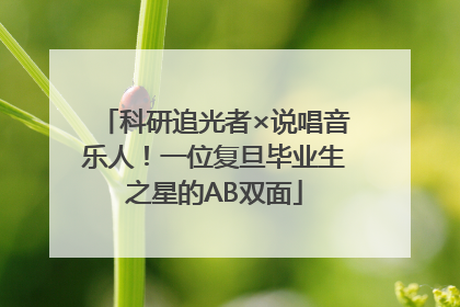 科研追光者×说唱音乐人！一位复旦毕业生之星的AB双面