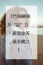 竹海秘境开“凉”方！避暑康养，就来桃江
