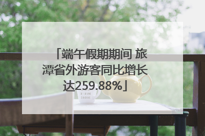 端午假期期间 旅潭省外游客同比增长达259.88%