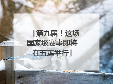 第九届！这场国家级赛事即将在五莲举行