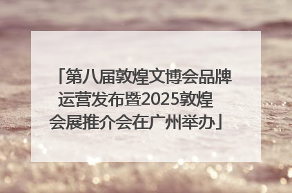 第八届敦煌文博会品牌运营发布暨2025敦煌会展推介会在广州举办