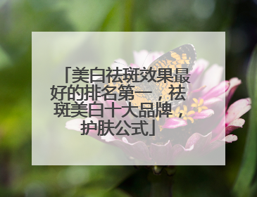 美白祛斑效果最好的排名第一，祛斑美白十大品牌，护肤公式