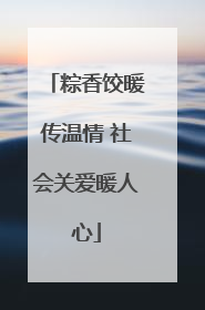 粽香饺暖传温情 社会关爱暖人心