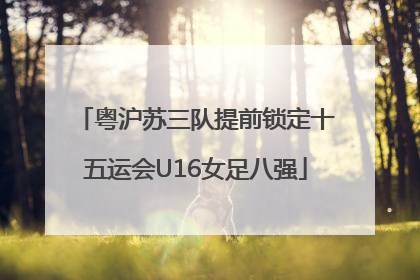 粤沪苏三队提前锁定十五运会U16女足八强