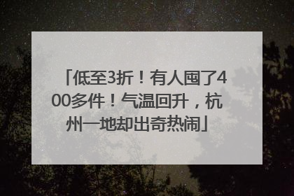 低至3折！有人囤了400多件！气温回升，杭州一地却出奇热闹