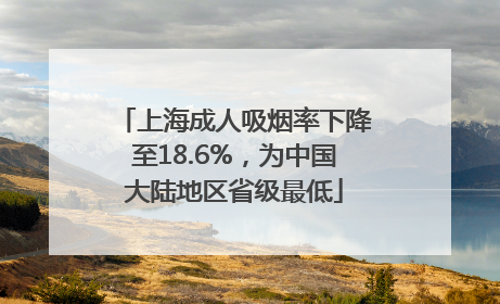上海成人吸烟率下降至18.6%，为中国大陆地区省级最低