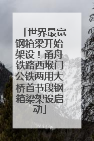 世界最宽钢箱梁开始架设！甬舟铁路西堠门公铁两用大桥首节段钢箱梁架设启动