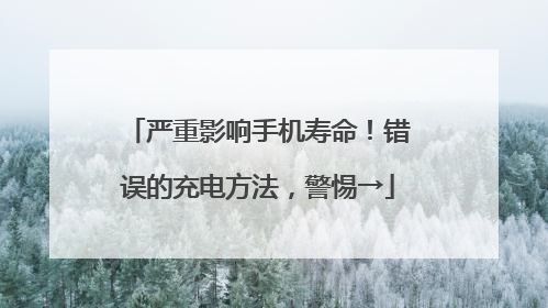 严重影响手机寿命！错误的充电方法，警惕→