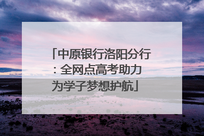 中原银行洛阳分行：全网点高考助力 为学子梦想护航