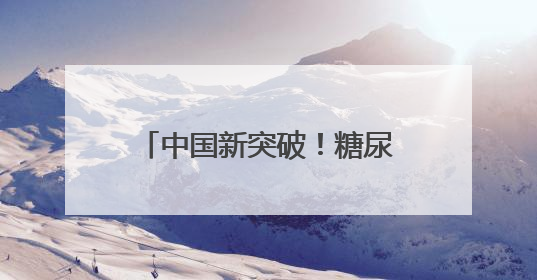 中国新突破！糖尿病攻克门槛从1400万骤降至50万元，5亿人迎新生