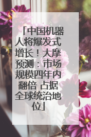 中国机器人将爆发式增长！大摩预测：市场规模四年内翻倍 占据全球统治地位