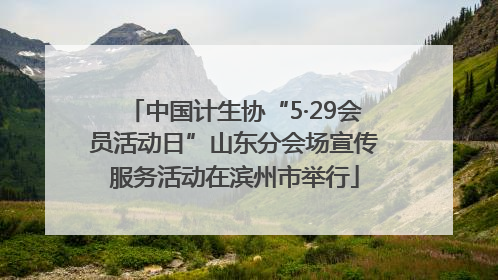 中国计生协“5·29会员活动日”山东分会场宣传服务活动在滨州市举行