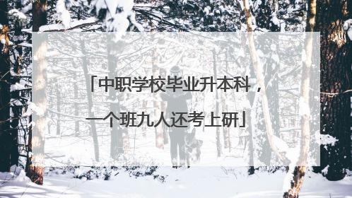 中职学校毕业升本科，一个班九人还考上研