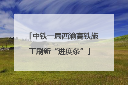 中铁一局西渝高铁施工刷新“进度条”