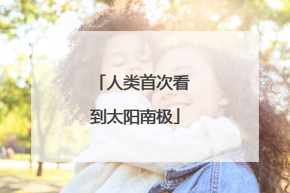 人类首次看到太阳南极