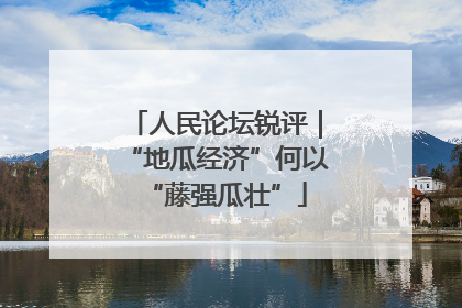 人民论坛锐评｜“地瓜经济”何以“藤强瓜壮”