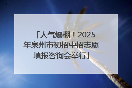 人气爆棚！2025年泉州市初招中招志愿填报咨询会举行