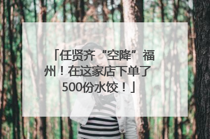 任贤齐“空降”福州！在这家店下单了500份水饺！