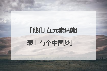 他们 在元素周期表上有个中国梦