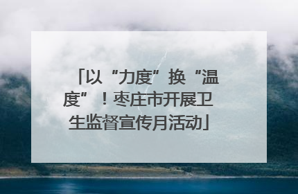 以“力度”换“温度”！枣庄市开展卫生监督宣传月活动
